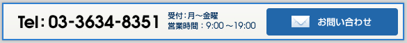 Tel:03-3634-8351 【受付】月～金曜 9:00～19:00　お問い合わせ