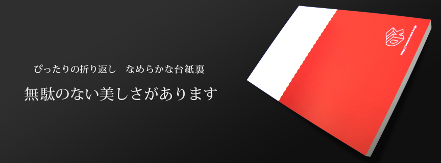 ぴったりの折り返し　なめらかな台紙裏無駄のない美しさがあります