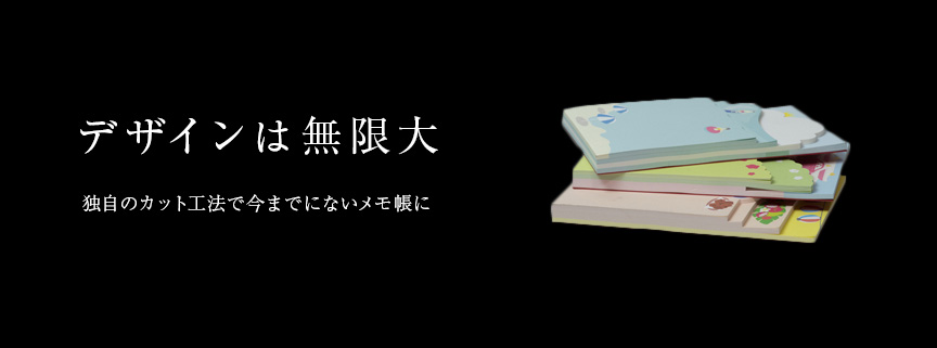 デザインは無限大　独自のカット工法で今までにないメモ帳に